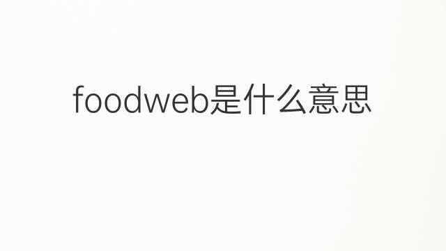 foodweb是什么意思 foodweb的中文翻译、读音、例句