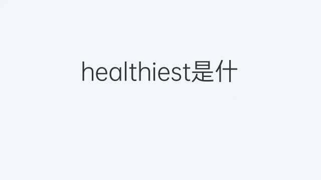 healthiest是什么意思 healthiest的中文翻译、读音、例句