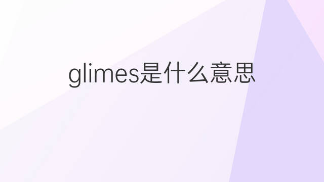 glimes是什么意思 glimes的中文翻译、读音、例句