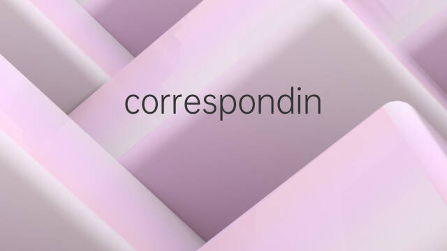 corresponding是什么意思 corresponding的中文翻译、读音、例句
