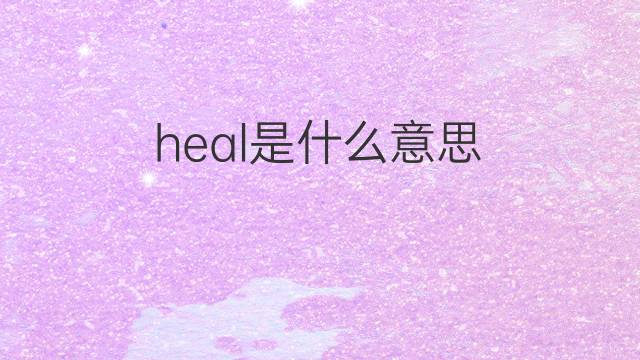 heal是什么意思 heal的中文翻译、读音、例句