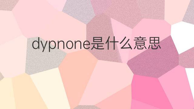 dypnone是什么意思 dypnone的中文翻译、读音、例句