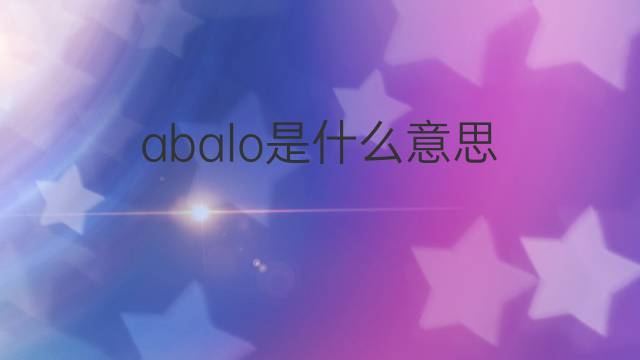 abalo是什么意思 abalo的中文翻译、读音、例句