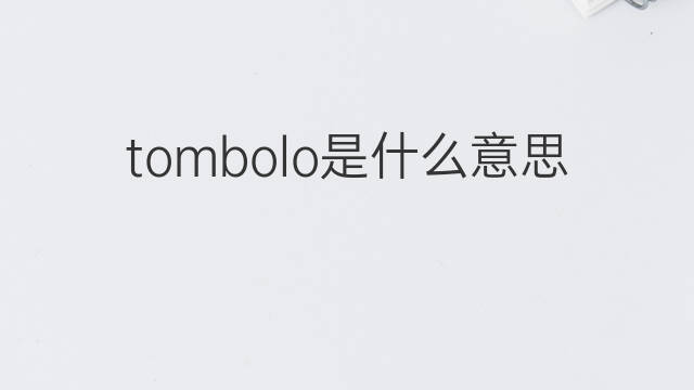 tombolo是什么意思 tombolo的中文翻译、读音、例句