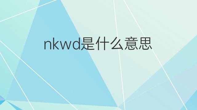 nkwd是什么意思 nkwd的中文翻译、读音、例句