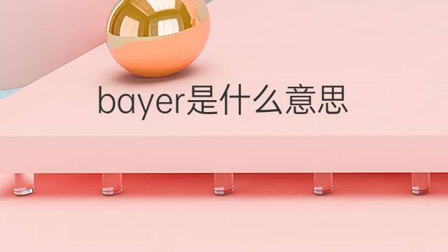 bayer是什么意思 bayer的中文翻译、读音、例句
