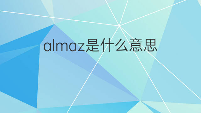 almaz是什么意思 almaz的中文翻译、读音、例句