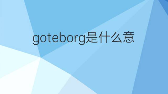 goteborg是什么意思 goteborg的中文翻译、读音、例句