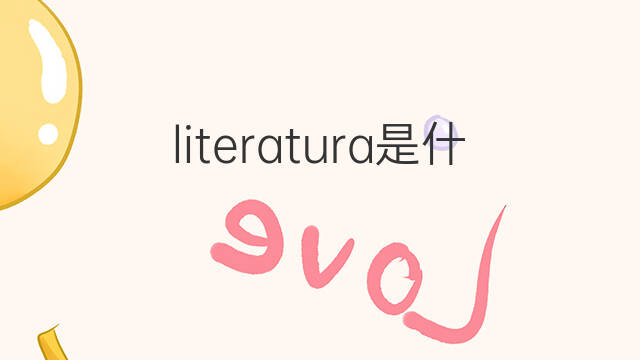 literatura是什么意思 literatura的中文翻译、读音、例句