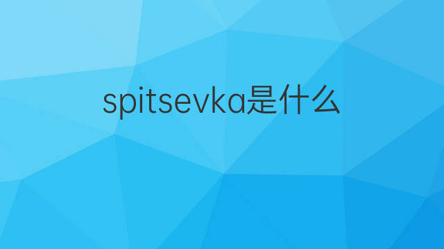 spitsevka是什么意思 spitsevka的中文翻译、读音、例句