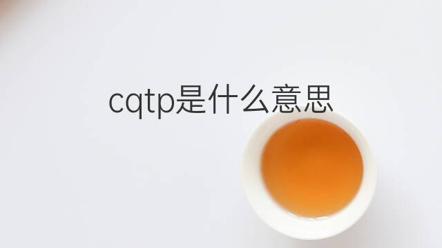 cqtp是什么意思 cqtp的中文翻译、读音、例句