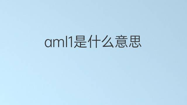 aml1是什么意思 aml1的中文翻译、读音、例句