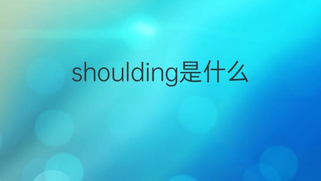 shoulding是什么意思 shoulding的中文翻译、读音、例句