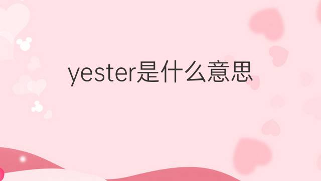 yester是什么意思 yester的中文翻译、读音、例句