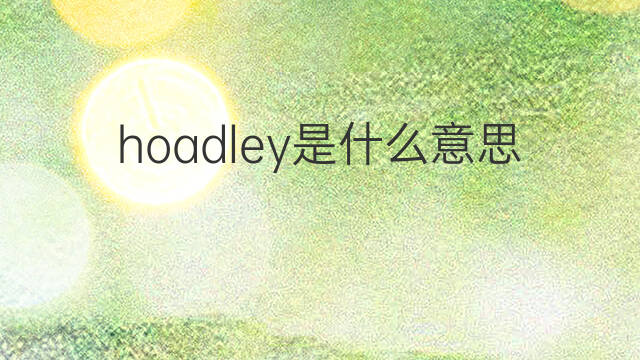 hoadley是什么意思 hoadley的中文翻译、读音、例句