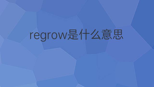 regrow是什么意思 regrow的中文翻译、读音、例句