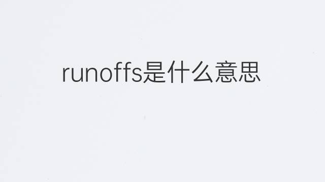 runoffs是什么意思 runoffs的中文翻译、读音、例句