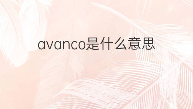 avanco是什么意思 avanco的中文翻译、读音、例句