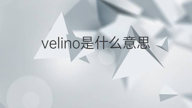 velino是什么意思 velino的中文翻译、读音、例句