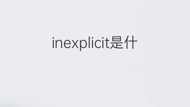 inexplicit是什么意思 inexplicit的中文翻译、读音、例句