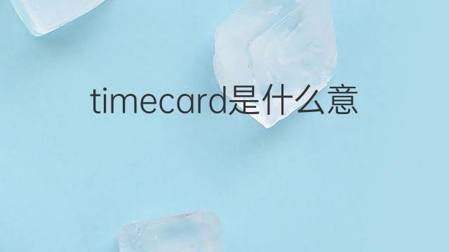 timecard是什么意思 timecard的中文翻译、读音、例句