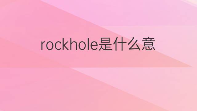rockhole是什么意思 rockhole的中文翻译、读音、例句