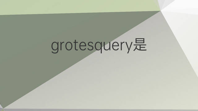 grotesquery是什么意思 grotesquery的中文翻译、读音、例句