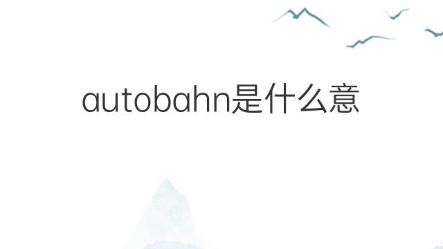 autobahn是什么意思 autobahn的中文翻译、读音、例句