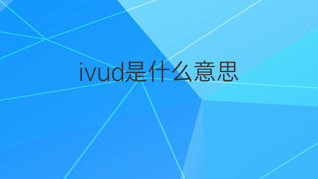 ivud是什么意思 ivud的中文翻译、读音、例句