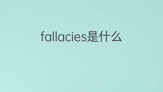 fallacies是什么意思 fallacies的中文翻译、读音、例句