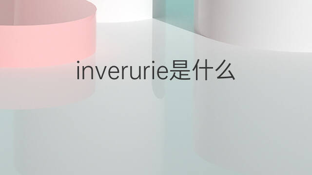 inverurie是什么意思 inverurie的中文翻译、读音、例句