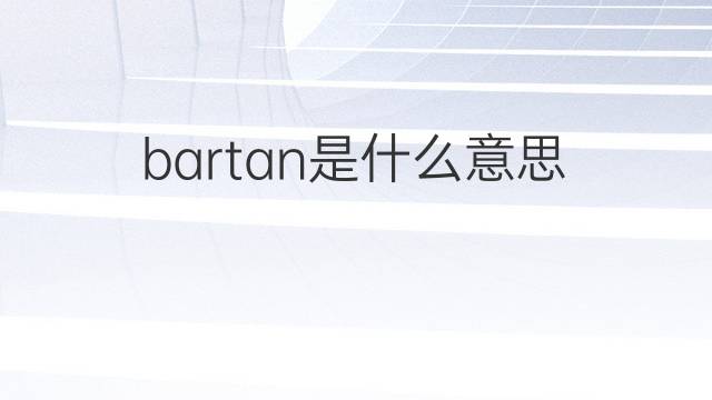 bartan是什么意思 bartan的中文翻译、读音、例句