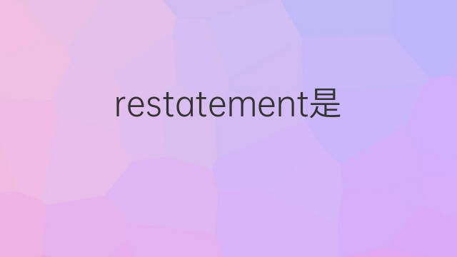 restatement是什么意思 restatement的中文翻译、读音、例句