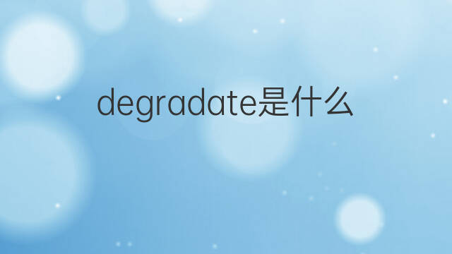 degradate是什么意思 degradate的中文翻译、读音、例句