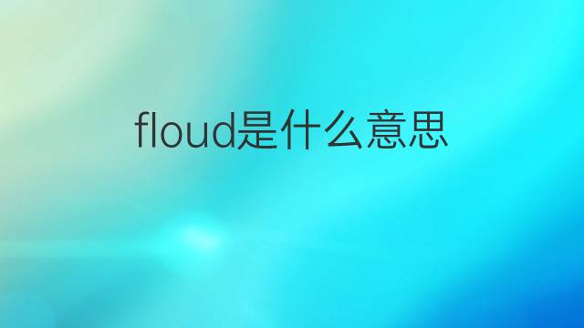 floud是什么意思 floud的中文翻译、读音、例句