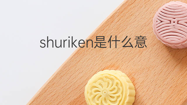 shuriken是什么意思 shuriken的中文翻译、读音、例句