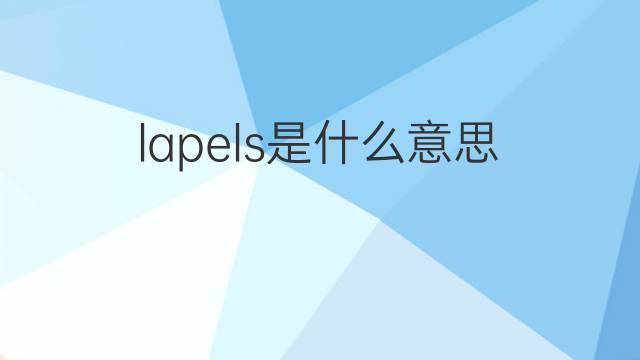 lapels是什么意思 lapels的中文翻译、读音、例句
