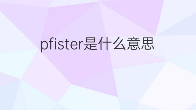 pfister是什么意思 英文名pfister的翻译、发音、来源