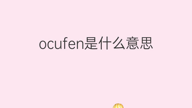 ocufen是什么意思 ocufen的中文翻译、读音、例句