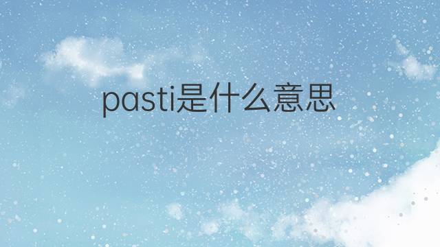 pasti是什么意思 pasti的中文翻译、读音、例句