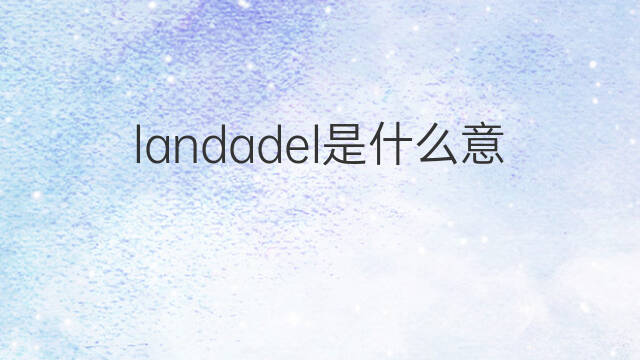 landadel是什么意思 landadel的中文翻译、读音、例句