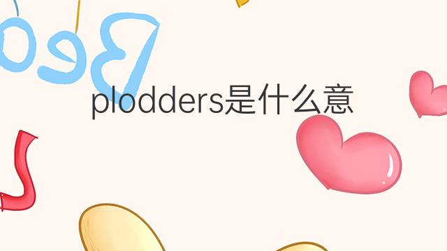 plodders是什么意思 plodders的中文翻译、读音、例句