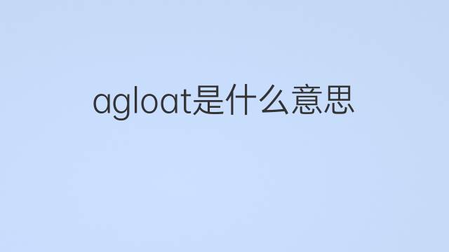 agloat是什么意思 agloat的中文翻译、读音、例句