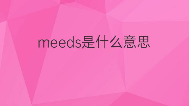 meeds是什么意思 英文名meeds的翻译、发音、来源