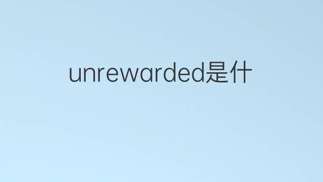 unrewarded是什么意思 unrewarded的中文翻译、读音、例句