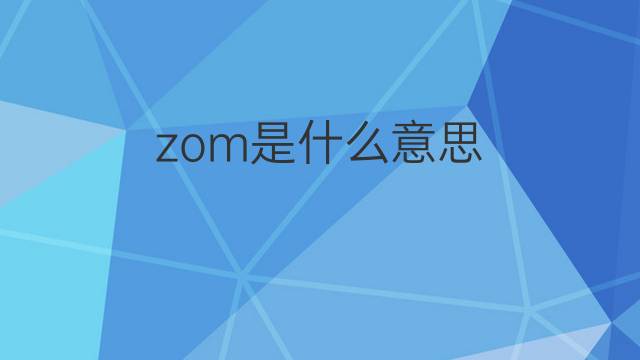 zom是什么意思 zom的中文翻译、读音、例句
