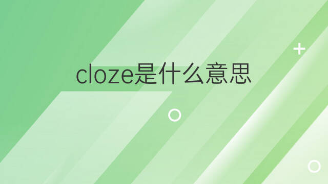 cloze是什么意思 cloze的中文翻译、读音、例句