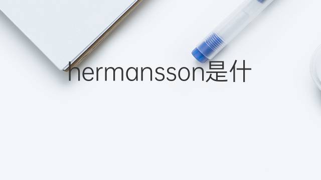 hermansson是什么意思 hermansson的中文翻译、读音、例句