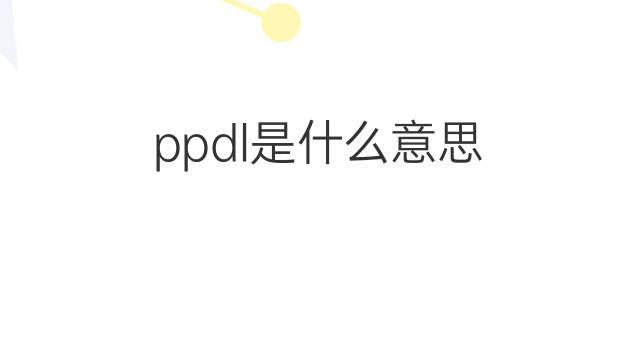ppdl是什么意思 ppdl的中文翻译、读音、例句