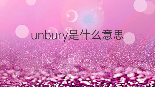 unbury是什么意思 unbury的中文翻译、读音、例句